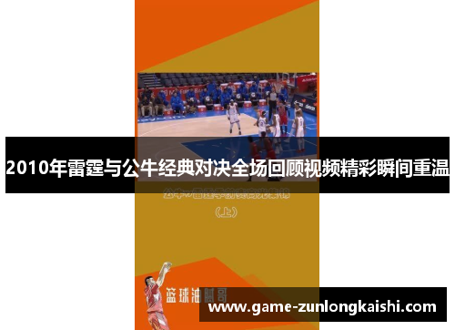 2010年雷霆与公牛经典对决全场回顾视频精彩瞬间重温