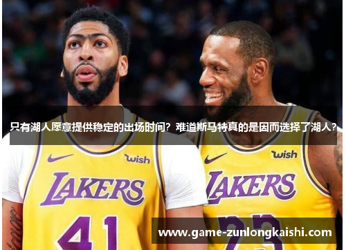 只有湖人愿意提供稳定的出场时间？难道斯马特真的是因而选择了湖人？